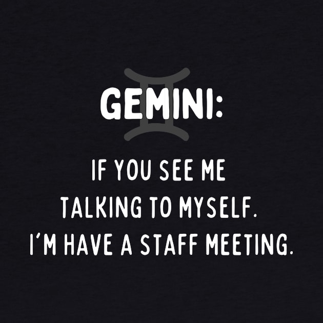 Gemini Zodiac signs quote - If you see me talking to myself I am having a staff meeting by Zodiac Outlet